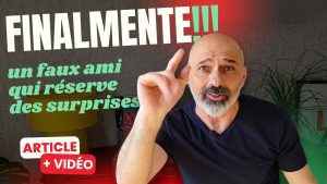 Finalmente, un faux ami qui peut créer de vrais problèmes